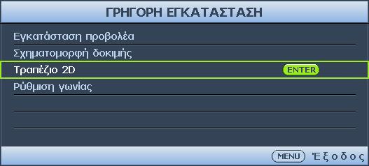 Χρήση του προβολέα ή του τηλεχειριστηρίου Πατήστε τα / στον προβολέα ή στο τηλεχειριστήριο για να εμφανίσετε τη σελίδα Διόρθωσης τραπεζοειδούς παραμόρφωσης 2D.