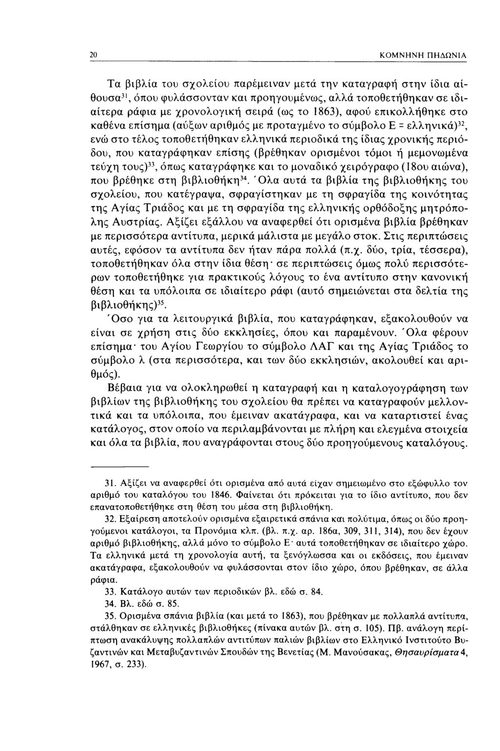 20 ΚΟΜΝΗΝΗ ΠΗΔΩΝΙΑ Τα βιβλία του σχολείου παρέμειναν μετά την καταγραφή στην ίδια αίθουσα 31, όπου φυλάσσονταν και προηγουμένως, αλλά τοποθετήθηκαν σε ιδιαίτερα ράφια με χρονολογική σειρά (ως το