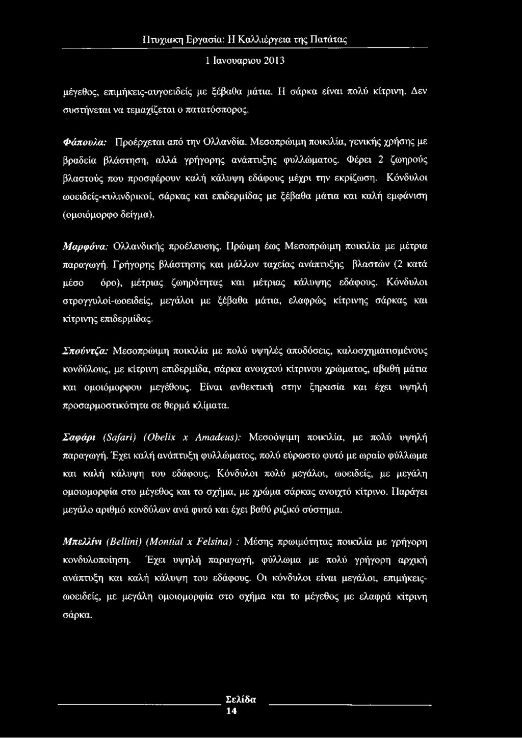 Κόνδυλοι ωοειδείς-κυλινδρικοί, σάρκας και επιδερμίδας με ξέβαθα μάτια και καλή εμφάνιση (ομοιόμορφο δείγμα). Μαρφόνα: Ολλανδικής προέλευσης. Πρώιμη έως Μεσοπρώιμη ποικιλία με μέτρια παραγωγή.