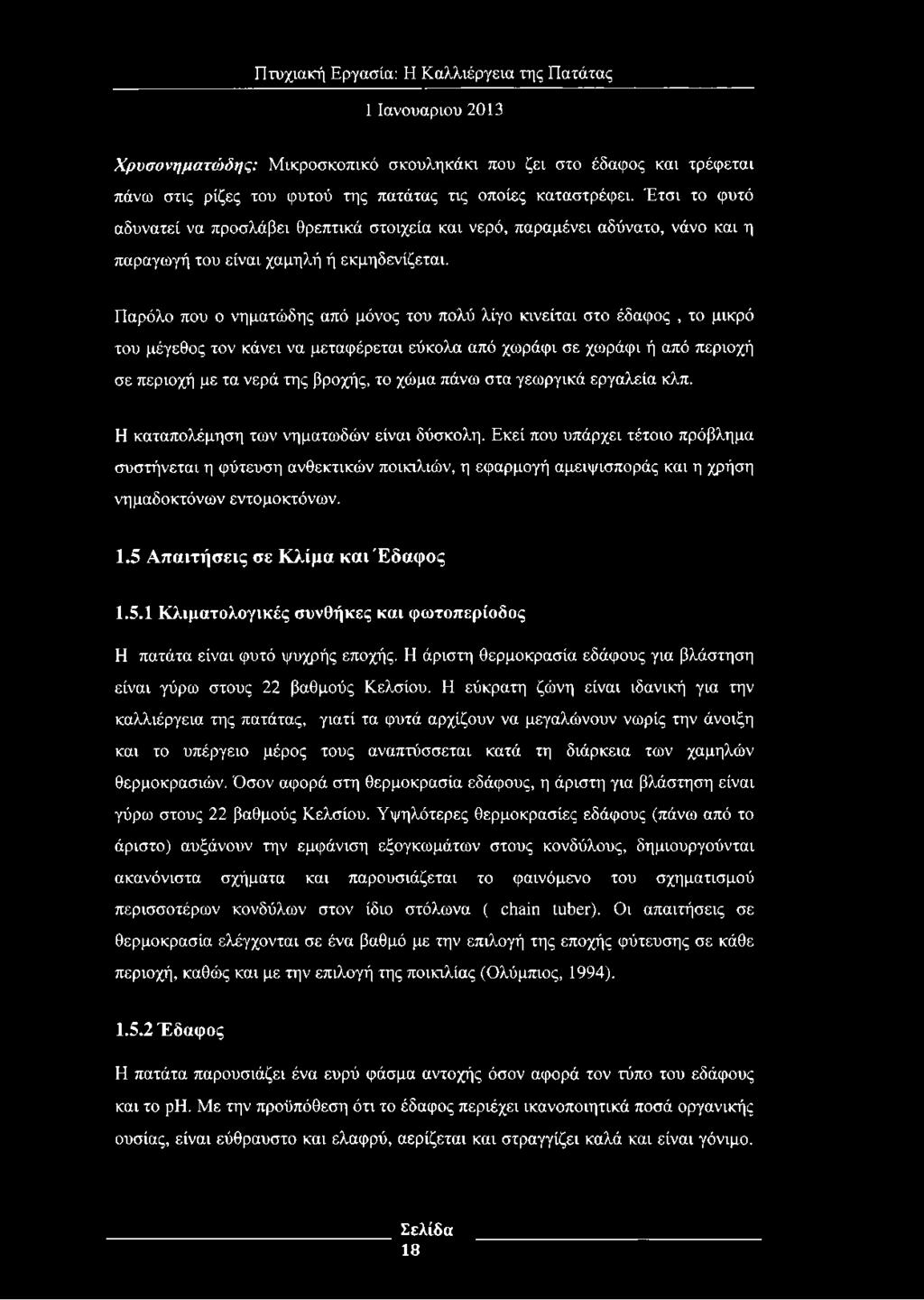 Παρόλο που ο νηματώδης από μόνος του πολύ λίγο κινείται στο έδαφος, το μικρό του μέγεθος τον κάνει να μεταφέρεται εύκολα από χωράφι σε χωράφι ή από περιοχή σε περιοχή με τα νερά της βροχής, το χώμα