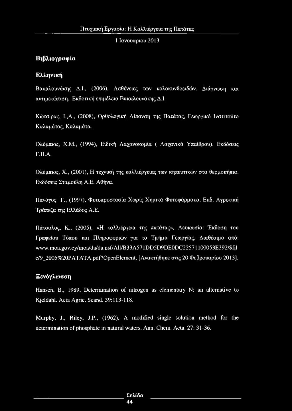 , (2001), Η τεχνική της καλλιέργειας των κηπευτικών στα θερμοκήπια. Εκδόσεις Σταμούλη Α.Ε. Αθήνα. Πανάγος Ε., (1997), Φυτοπροστασία Χωρίς Χημικά Φυτοφάρμακα. Εκδ. Αγροτική Τράπεζα της Ελλάδος Α.Ε. Πάτσαλος, Κ.