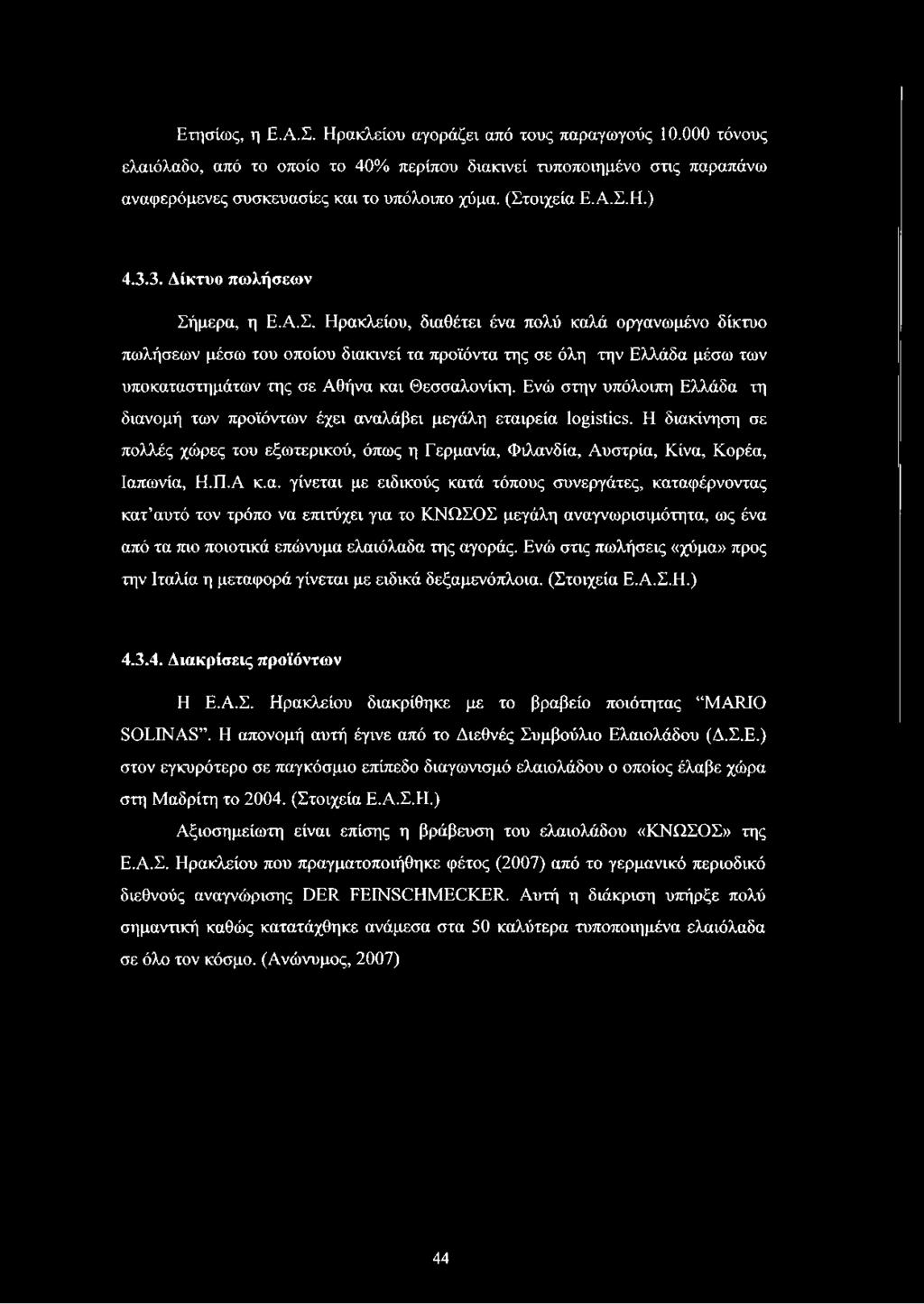 Ενώ στην υπόλοιπη Ελλάδα τη διανομή των προϊόντων έχει αναλάβει μεγάλη εταιρεία logistics. Η διακίνηση σε πολλές χώρες του εξωτερικού, όπως η Γερμανία, Φιλανδία, Αυστρία, Κίνα, Κορέα, Ιαπωνία, Η.Π.