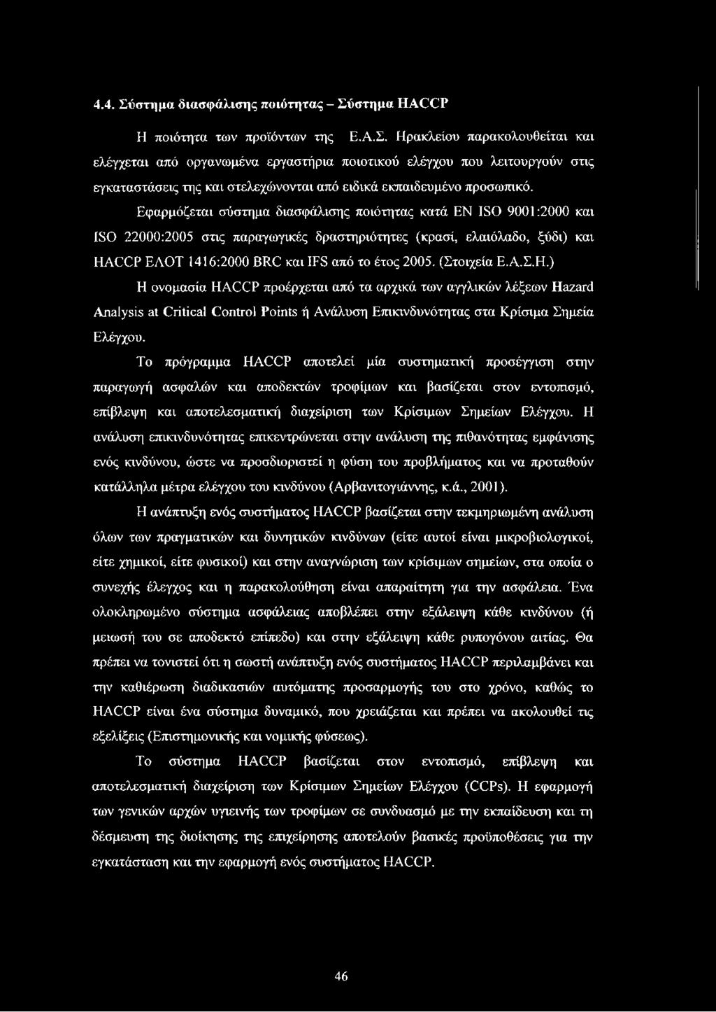 (Στοιχεία Ε.Α.Σ.Η.) Η ονομασία HACCP προέρχεται από τα αρχικά των αγγλικών λέξεων Hazard Analysis at Critical Control Points ή Ανάλυση Επικινδυνότητας στα Κρίσιμα Σημεία Ελέγχου.