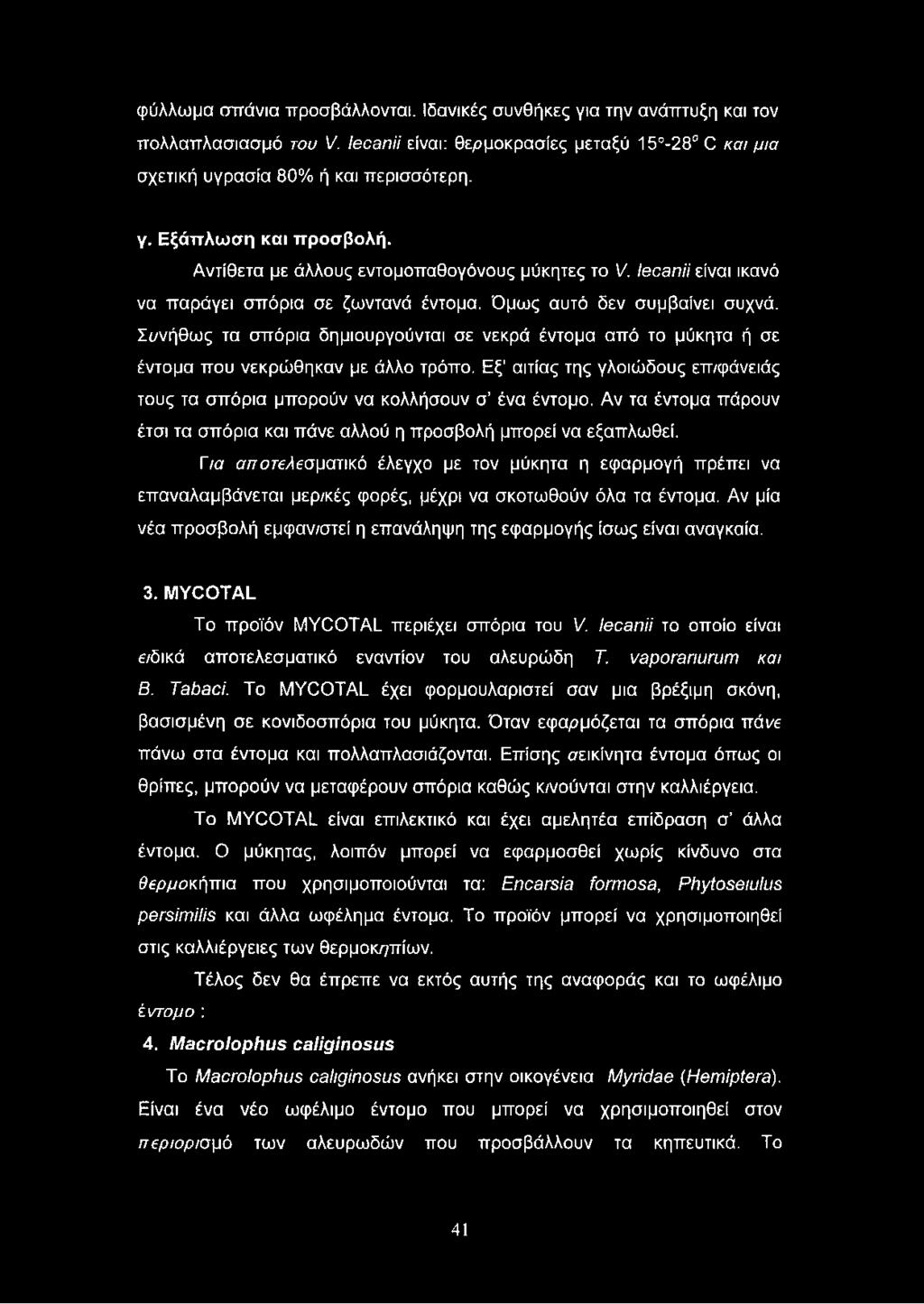 Συνήθως τα σπόρια δημιουργούνται σε νεκρά έντομα από το μύκητα ή σε έντομα που νεκρώθηκαν με άλλο τρόπο. Εξ αιτίας της γλοιώδους επ/φάνειάς τους τα σπόρια μπορούν να κολλήσουν σ ένα έντομο.