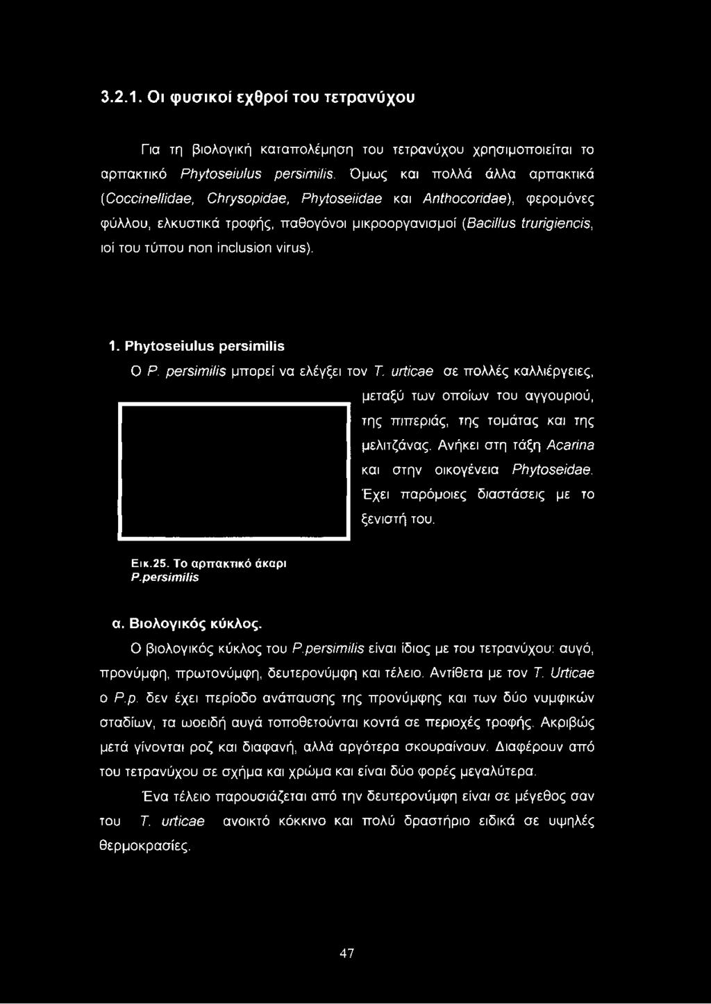 persimilis είναι ίδιος με του τετρανύχου: αυγό, προνύμφη, πρωτονύμφη, δευτερονύμφη και τέλειο. Αντίθετα με τον Τ. Urticae ο Ρ.ρ. δεν έχει περίοδο ανάπαυσης της προνύμφης και των δύο νυμφικών σταδίων, τα ωοειδή αυγά τοποθετούνται κοντά σε περιοχές τροφής.