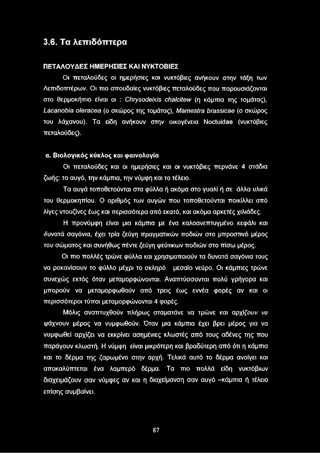 σκώρος του λάχανου). Τα είδη ανήκουν στην οικογένεια Noctuidae (νυκτόβιες πεταλούδες). α. Βιολογικός κύκλος και φαινολογία Οι πεταλούδες και οι ημερήσιες και οι νυκτόβιες περνάνε 4 στάδια ζωής: το αυγό, την κάμπια, την νύμφη και το τέλειο.