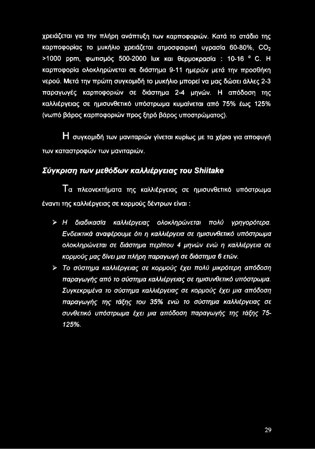 Η απόδοση της καλλιέργειας σε ημισυνθετικό υπόστρωμα κυμαίνεται από 75% έως 125% (νωπό βάρος καρποφοριών προς ξηρό βάρος υποστρώματος).