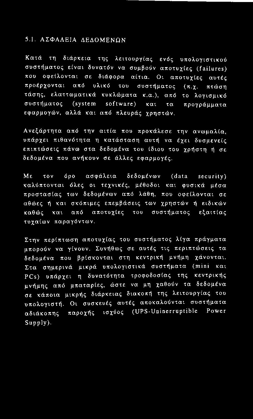 Ανεξάρτητα από την αιτία που προκάλεσε την ανωμαλία, υπάρχει πιθανότητα η κατάσταση αυτή να έχει δυσμενείς επιπτώσεις πάνω στα δεδομένα του ίδιου του χρήστη ή σε δεδομένα που ανήκουν σε άλλες