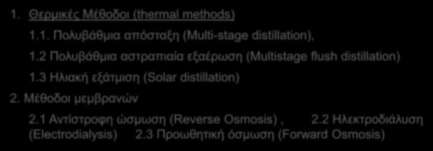 Κατηγορίες τεχνολογιών Αφαλάτωσης 1. Θερμικές Μέθοδοι (thermal methods) 1.1. Πολυβάθμια απόσταξη (Multi-stage distillation), 1.2 Πολυβάθμια αστραπιαία εξαέρωση (Multistage flush distillation) 1.