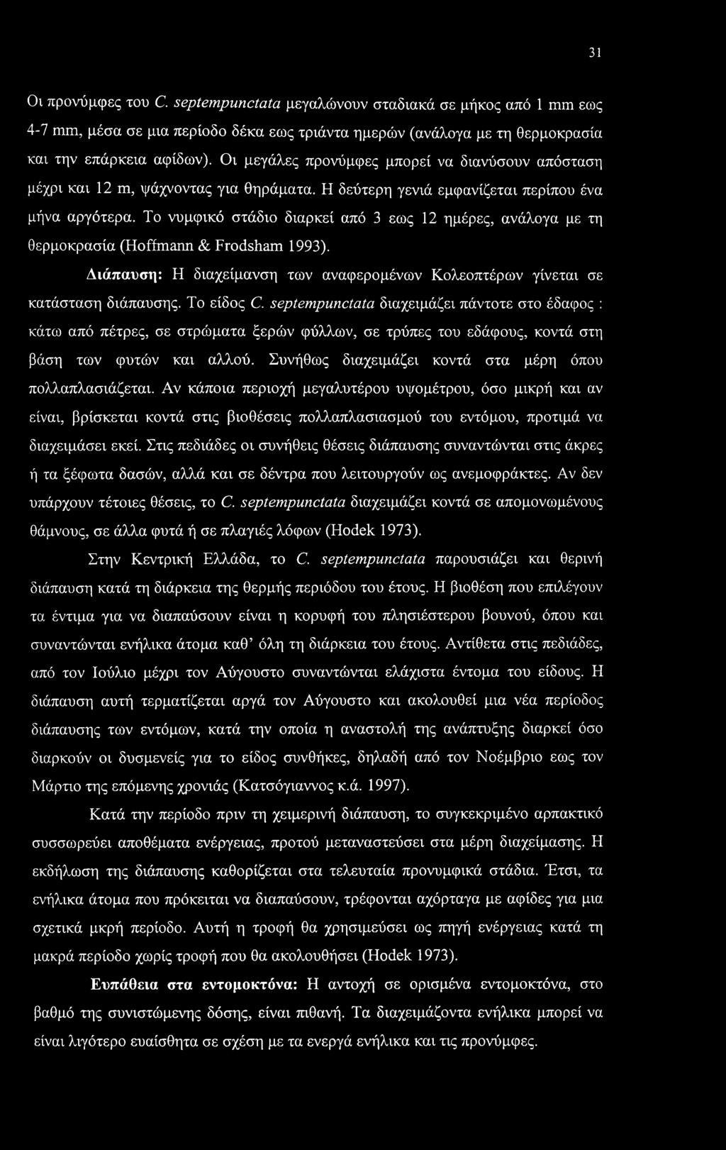 Το νυμφικό στάδιο διαρκεί από 3 εως 12 ημέρες, ανάλογα με τη θερμοκρασία (Hoffmann & Frodsham 1993). Διάπαυση: Η διαχείμανση των αναφερομένων Κολεοπτέρων γίνεται σε κατάσταση διάπαυσης. Το είδος C.