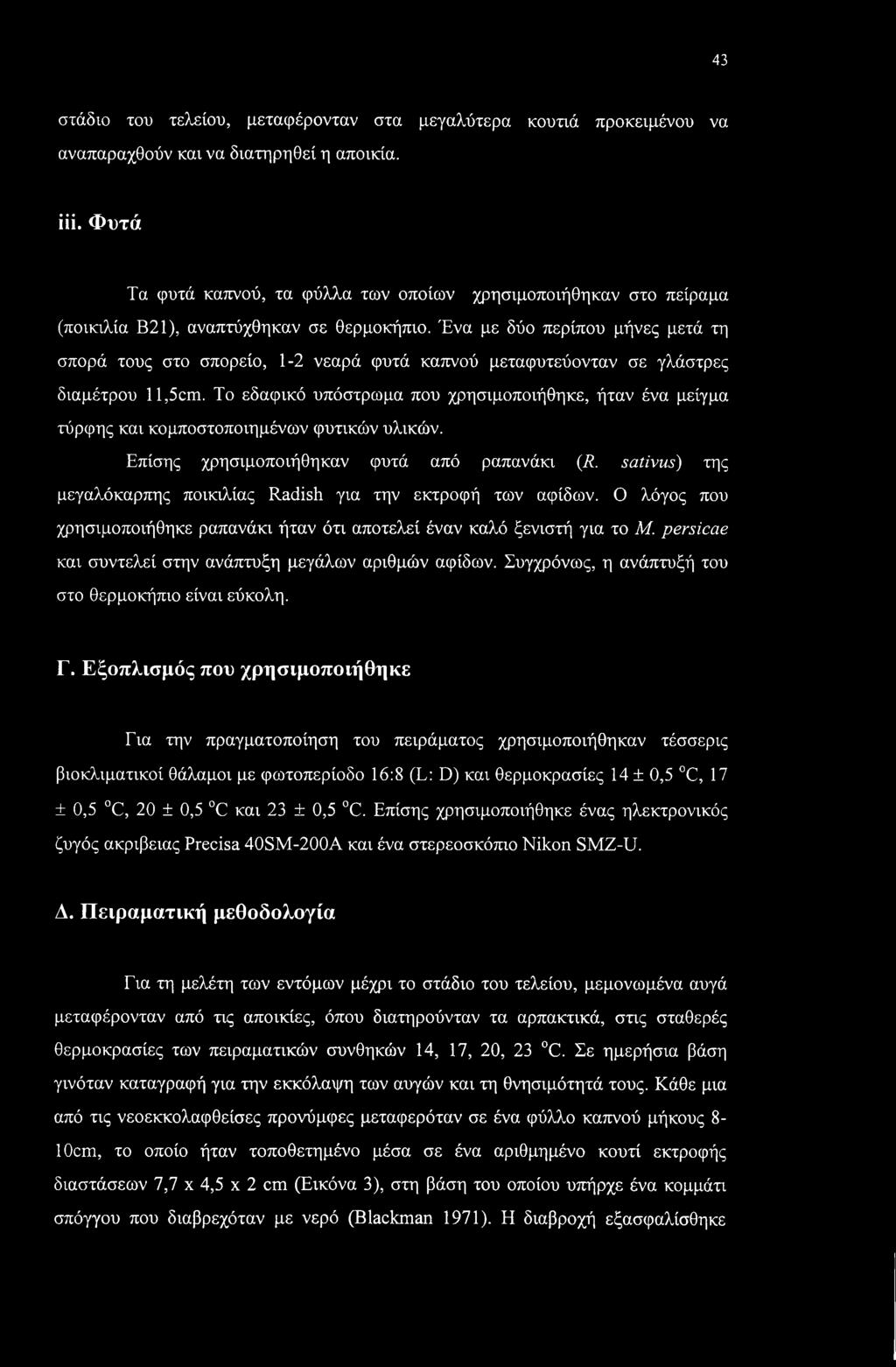 Ένα με δύο περίπου μήνες μετά τη σπορά τους στο σπορείο, 1-2 νεαρά φυτά καπνού μεταφυτεύονταν σε γλάστρες διαμέτρου 11,5cm.