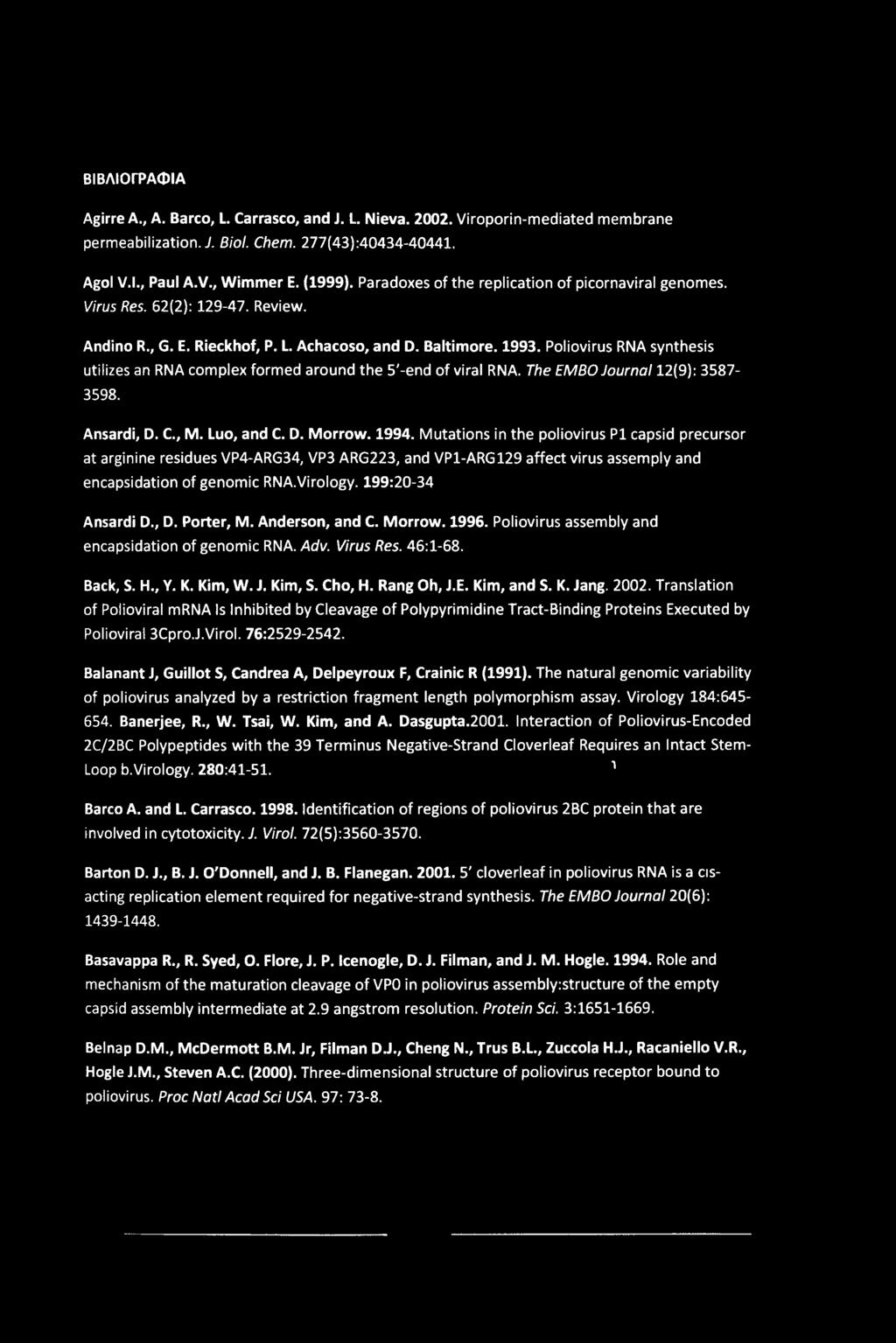 ΒΙΒΛΙΟΓΡΑΦΙΑ Agirre A., A. Barco, L. Carrasco, and J. L. Nieva. 2002. Viroporin-mediated membrane permeabilization. J. Biol. Chem. 277(43):40434-40441. Agol V.I., Paul A.V., Wimmer E. (1999).