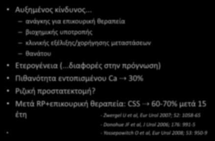 Αυξημένος κίνδυνος... ανάγκης για επικουρική θεραπεία βιοχημικής υποτροπής κλινικής εξέλιξης/χορήγησης μεταστάσεων θανάτου High risk localised PCa Ετερογένεια (.