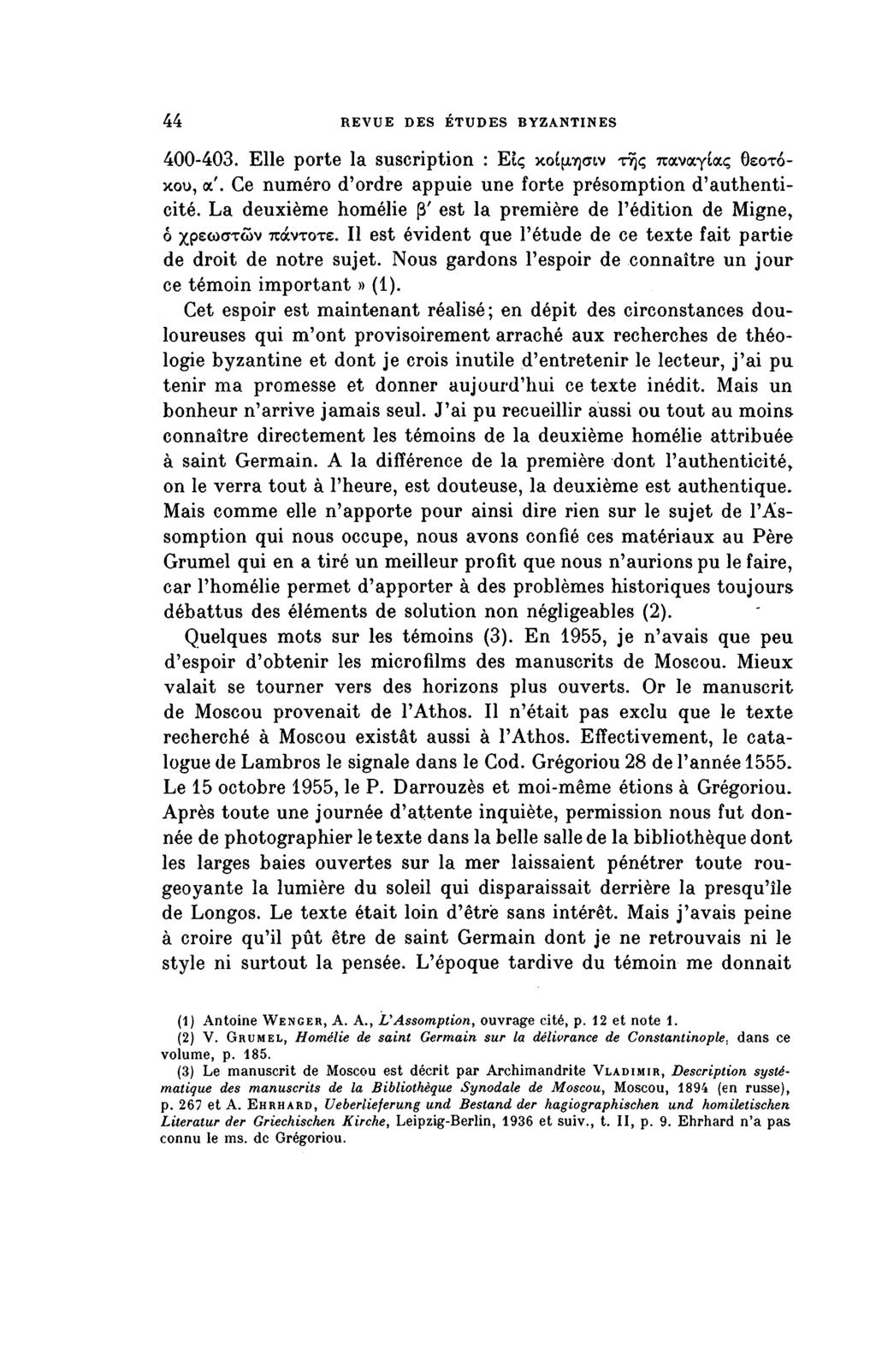 44 REVUE DES ÉTUDES BYZANTINES 400-403. Elle porte la suscription : Εις κοίμησιν της παναγίας Θεοτό κου, α'. Ce numéro d'ordre appuie une forte présomption d'authentic ité.