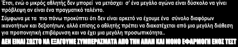 Κατά συνέπεια, τα περιθώρια σφάλµατος κατά τη στιγµή της επιλογής των παιδιών µε αθλητικό ταλέντο, µπορεί να οδηγήσουν σε σηµαντικά λάθη. ΤΟ ΤΑΛΕΝΤΟ ΓΙΑ ΤΑ ΑΓΩΝΙΣΜΑΤΑ ΑΝΤΟΧΗΣ.