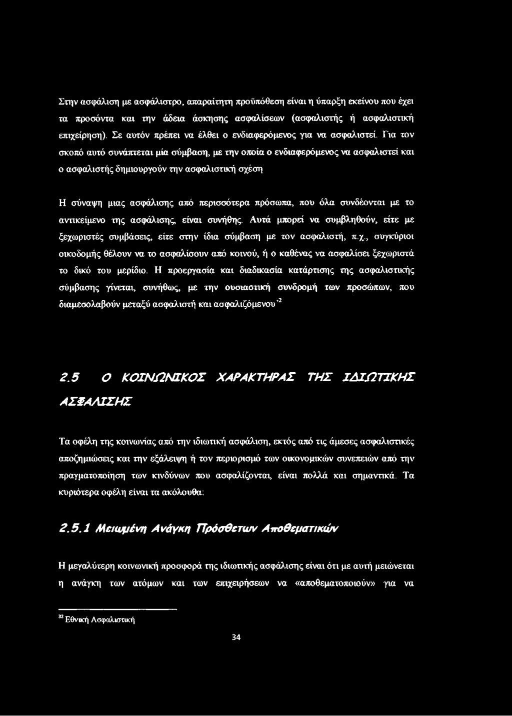 Για τον σκοπό αυτό συνάπτεται μία σύμβαση, με την οποία ο ενδιαφερόμενος να ασφαλιστεί και ο ασφαλιστής δημιουργούν την ασφαλιστική σχέση Η σύναψη μιας ασφάλισης από περισσότερα πρόσωπα, που όλα