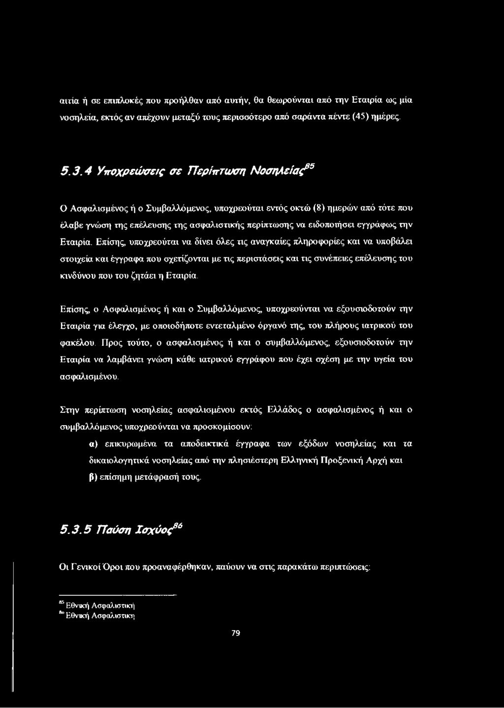 5 Ο Ασφαλισμένος ή ο Συμβαλλόμενος, υποχρεούται εντός οκτώ (8) ημερών από τότε που έλαβε γνώση της επέλευσης της ασφαλιστικής περίπτωσης να ειδοποιήσει εγγράφως την Εταιρία.