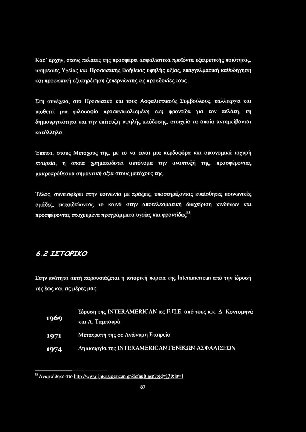 Στη συνέχεια, στο Προσωπικό και τους Ασφαλιστικούς Συμβούλους, καλλιεργεί και υιοθετεί μια φιλοσοφία προσανατολισμένη στη φροντίδα για τον πελάτη, τη δημιουργικότητα και την επίτευξη υψηλής απόδοσης,