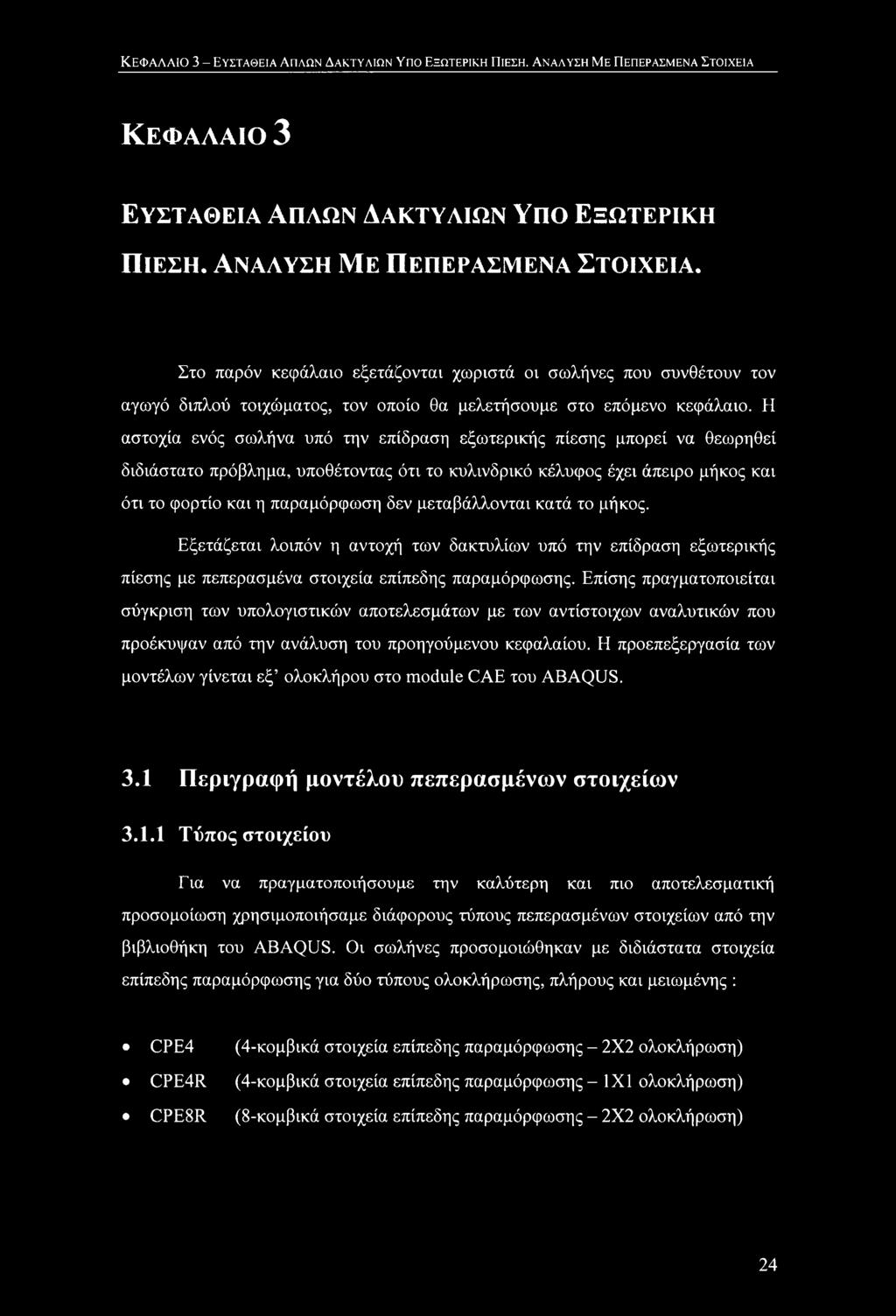 Η αστοχία ενός σωλήνα υπό την επίδραση εξωτερικής πίεσης μπορεί να θεωρηθεί διδιάστατο πρόβλημα, υποθέτοντας ότι το κυλινδρικό κέλυφος έχει άπειρο μήκος και ότι το φορτίο και η παραμόρφωση δεν