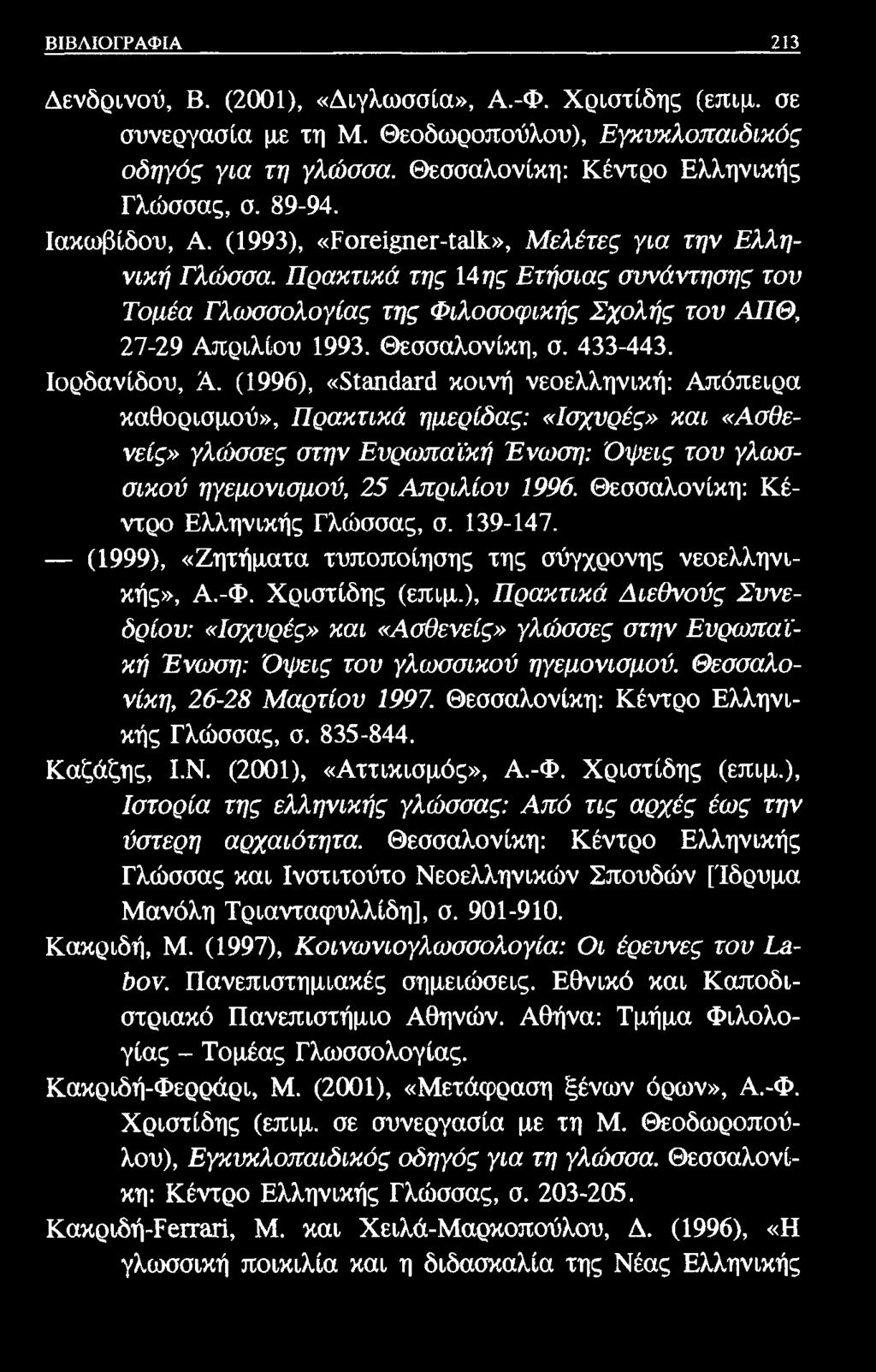 ΒΙΒΛΙΟΓΡΑΦΙΑ 213 Δενδρινού, Β. (2001), «Διγλωσσία», Α.-Φ. Χριστίδης (επιμ. σε συνεργασία με τη Μ. Θεοδωροπούλου), Εγκυκλοπαιδικός οδηγός για τη γλώσσα. Θεσσαλονίκη: Κέντρο Ελληνικής Γλώσσας, σ. 89-94.