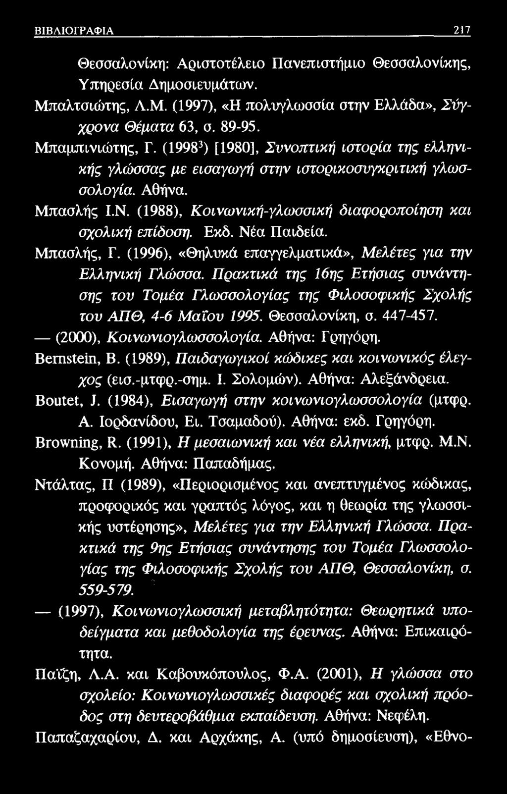 ΒΙΒΛΙΟΓΡΑΦΙΑ 217 Θεσσαλονίκη: Αριστοτέλειο Πανεπιστήμιο Θεσσαλονίκης, Υπηρεσία Δημοσιευμάτων. Μπαλτσιώτης, Λ.Μ. (1997), «Η πολυγλωσσία στην Ελλάδα», Σύγχρονα Θέματα 63, σ. 89-95. Μπαμπινιώτης, Γ.