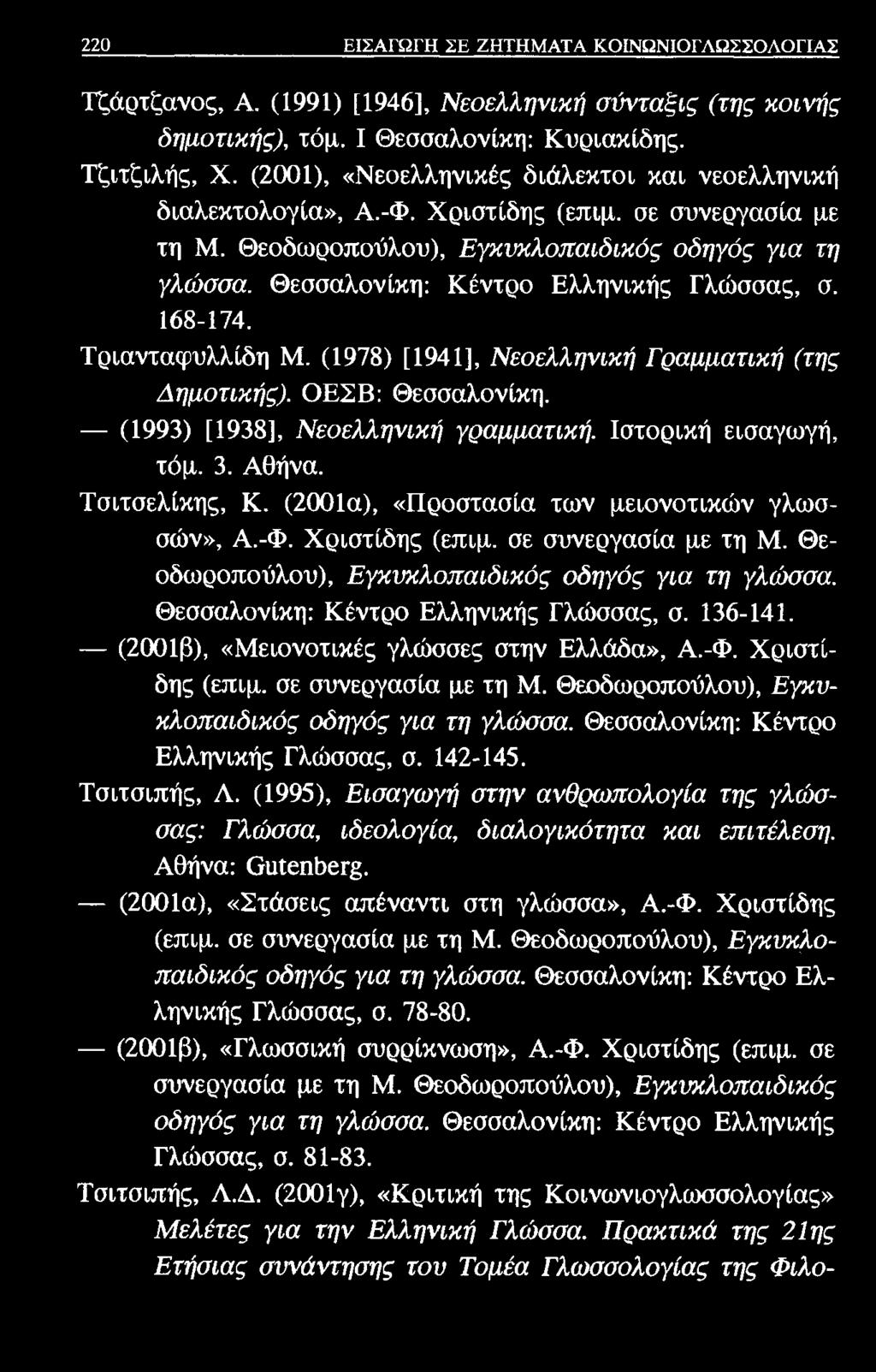 220 ΕΙΣΑΓΩΓΗ ΣΕ ΖΗΤΗΜΑΤΑ ΚΟΙΝΩΝΙΟΓΛΩΣΣΟΛΟΓΙΑΣ Τζάρτξανος, Α. (1991) [1946], Νεοελληνική σύνταξις (της κοινής δημοτικής), τόμ. I Θεσσαλονίκη: Κυριακίδης. Τζιτζιλής, X.