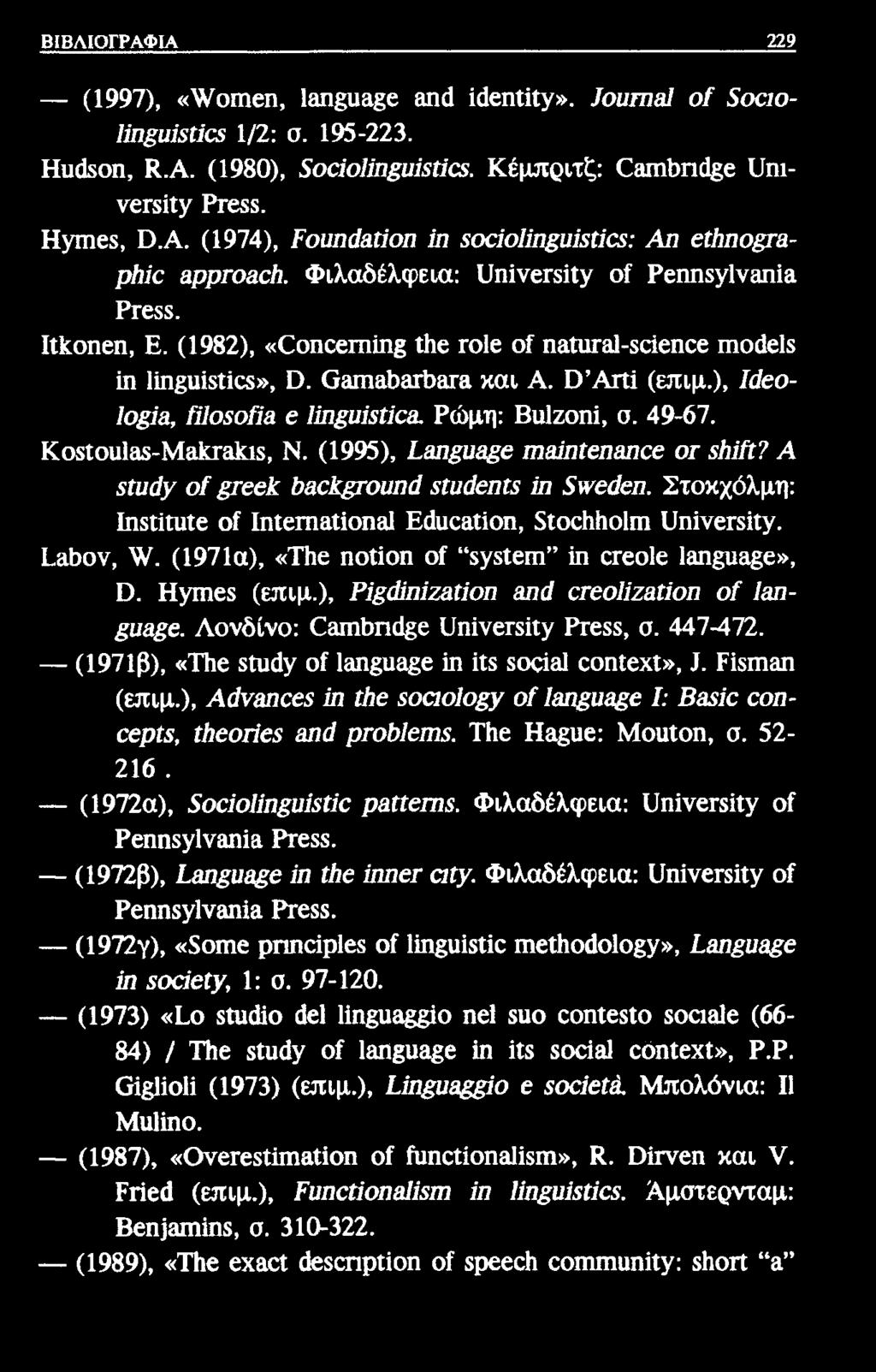 ΒΙΒΛΙΟΓΡΑΦΙΑ 229 (1997), «Ψοιηβη, ΐ3Π8ϋ3 β βηά ΐάεηΐΐΐγ». Ιουτηβΐ οί 5οαο- Ιϊηξυί8ΐΐθ5 1/2: σ. 195-223. Ηυάχοη, Κ.Α. (1980), 5οάο1ύΐ υί$ίΐθ5. Κέμπριτζ: ΟβηΛη^ε ΙΛπνετδΐΐγ Ρτββδ. Ηγτηεδ, ϋ.α. (1974), Ρουπάβΐΐοπ ΐη 8θοΐο1ΐηξΐιΐ8ίΐα: Αη βώηοξταρμβ ΆρρΓΟ&οϊι.