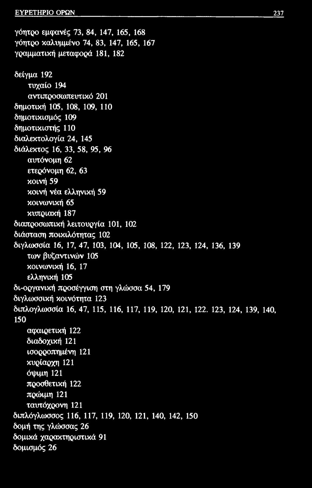 ΕΥΡΕΤΗΡΙΟ ΟΡΩΝ 237 γόητρο εμφανές 73, 84, 147, 165, 168 γόητρο καλυμμένο 74, 83, 147, 165, 167 γραμματική μεταφορά 181, 182 δείγμα 192 τυχαίο 194 αντιπροσωπευτικό 201 δημοτική 105, 108, 109, 110