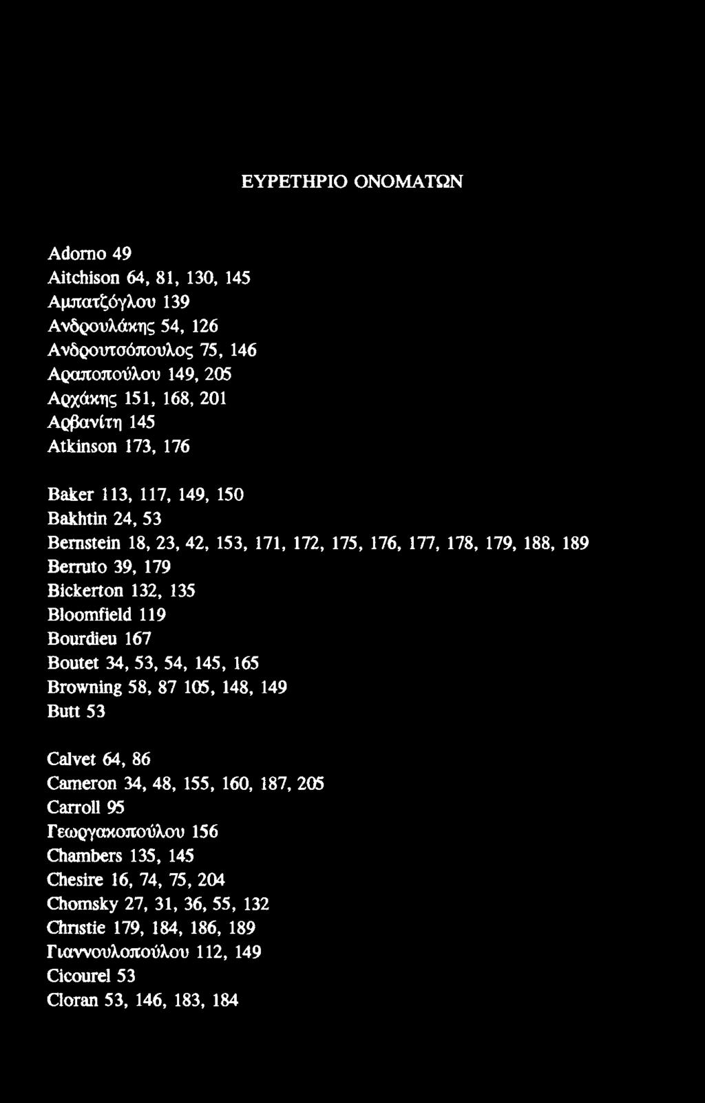ΕΥΡΕΤΗΡΙΟ ΟΝΟΜΑΤΩΝ Αάοπιο 49 ΑίίεΜδοη 64, 81, 130, 145 Αμπατζόγλου 139 Ανδρουλάκης 54, 126 Ανδρουτσόπουλος 75, 146 Αραποπούλου 149, 205 Αρχάκης 151, 168, 201 Αρβανίτη 145 Αίΐάηδοη 173, 176 Β2&6Γ 113,