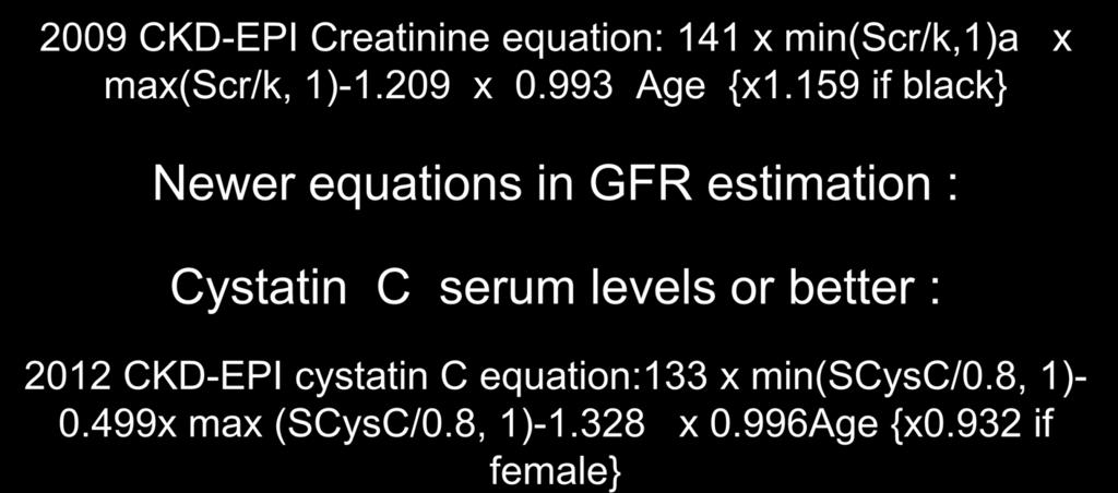 Chronic Kidney Disease EPIdemiology Collaboration (CKD-EPI) formula 2009 CKD-EPI Creatinine equation: 141 x min(scr/k,1)a x max(scr/k, 1)-1.209 x 0.993 Age {x1.