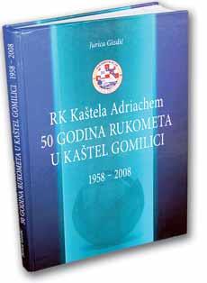 Piπe Milena DragiπiÊ Tradicija rukometa u Kaπtel Gomilici 50 godina rukometa u Kaπtel Gomilici Autor: Jurica GizdiÊ Urednik: Æeljko Bujas Recenzenti: TonËi Rokov, Ante Jureπkin Oblikovanje i priprema