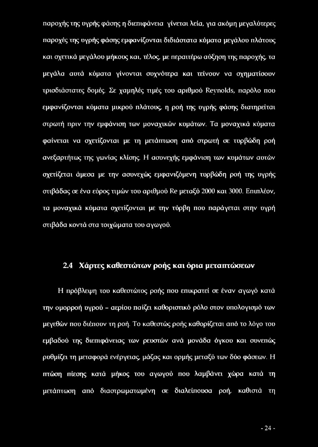 Σε χαμηλές τιμές του αριθμού Reynolds, παρόλο που εμφανίζονται κύματα μικρού πλάτους, η ροή της υγρής φάσης διατηρείται στρωτή πριν την εμφάνιση των μοναχικών κυμάτων.