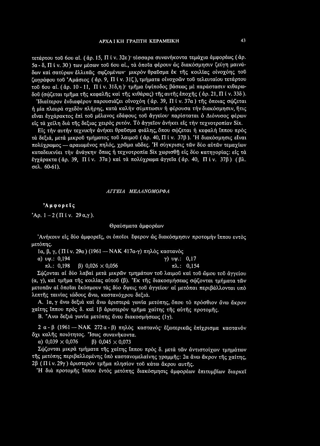 37α) τής όποιας σφζεται ή μία πλευρά σχεδόν πλήρης, κατά καλήν σύμπτωσιν ή φέρουσα τήν διακόσμησιν, ήτις είναι έγχάρακτος έπί τοϋ μέλανος εδάφους τοϋ άγγείου- παρίσταται ό Διόνυσος φέρων είς τά χείλη