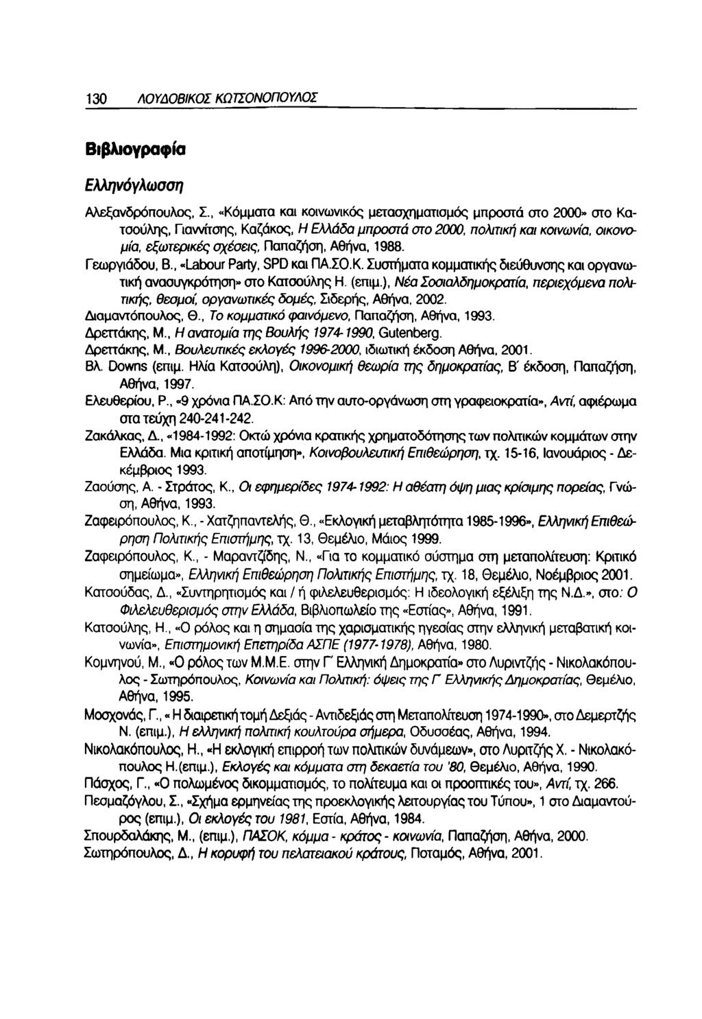 130 ΛΟΥΔΟΒΙΚΟΣ ΚΩΤΣΟΝΟΠΟΥΛΟΣ Βιβλιογραφία Ελληνόγλωσση Αλεξανδρόπουλος, Σ «Κόμματα και κοινωνικός μετασχηματισμός μπροστά στο 2000» στο Κατσούλης, Γιαννττσης, Καζάκος, Η Ελλάδα μπροστά στο 2000,