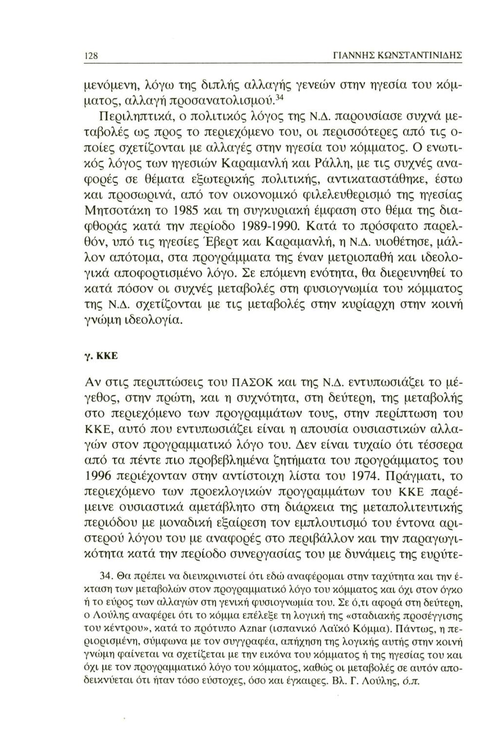 128 ΓΙΑΝΝΗΣ ΚΩΝΣΤΑΝΤΙΝΙΔΗΣ μενόμενη, λόγω της διπλής αλλαγής γενεών στην ηγεσία του κόμματος, αλλαγή προσανατολισμού.34 Περιληπτικά, ο πολιτικός λόγος της Ν.Δ. παρουσίασε συχνά μεταβολές ως προς το περιεχόμενο του, οι περισσότερες από τις ο ποίες σχετίζονται με αλλαγές στην ηγεσία του κόμματος.