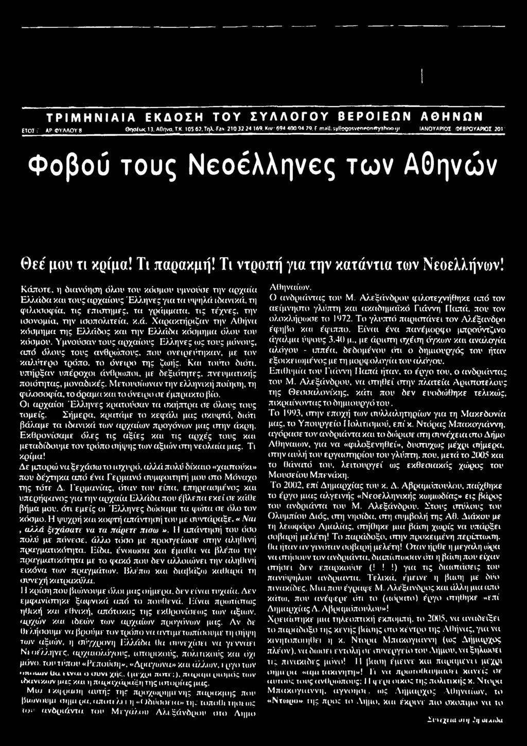 Και τούτο διότι, υπήρξαν υπέροχοι άνθρωποι, με δεξιότητες, πνευματικής ποιότητας, μοναδικές. Μετουσίωναν την ελληνική ποίηση, τη φιλοσοφία, το όραμα και το όνειρο σε έμπρακτο βίο.