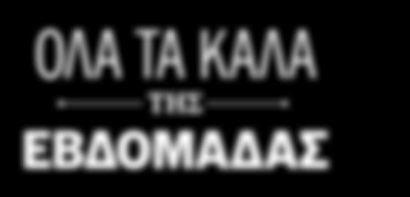 ΟΛΑ ΤΑ ΚΑΛΑ ΤΗΣ ΕΒΔΟΜΑΔΑΣ TOΥ