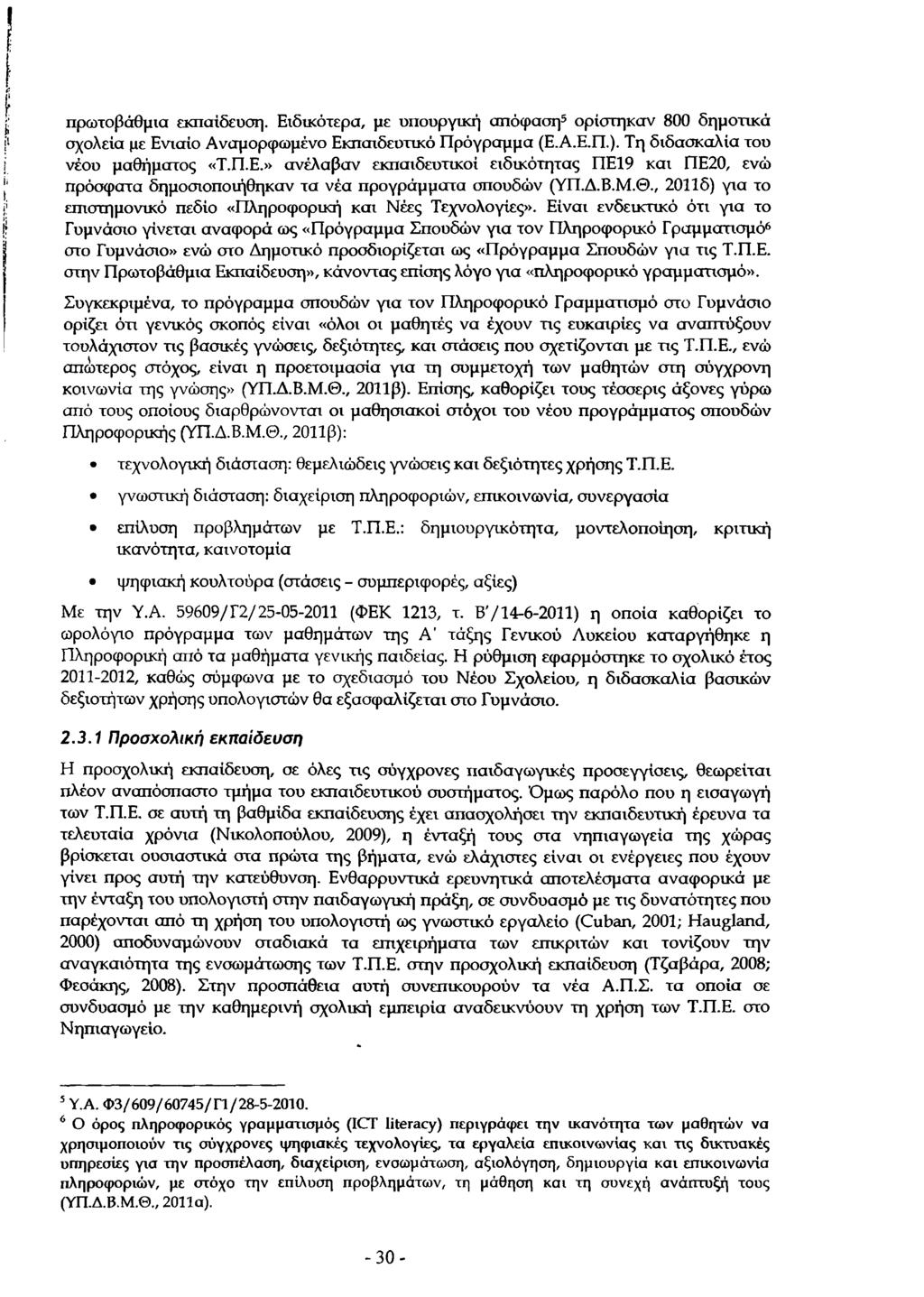 πρωτοβάθμια εκπαίδευση. Ειδικότερα, με υπουργική απόφαση5 ορίστηκαν 800 δημοτικά σχολεία με Ενιαίο Αναμορφωμένο Εκπαιδευτικό Πρόγραμμα (Ε.Α.Ε.Π.). Τη διδασκαλία του νέου μαθήματος «Τ.Π.Ε.» ανέλαβαν εκπαιδευτικοί ειδικότητας ΠΕ19 και ΠΕ20, ενώ πρόσφατα δημοσιοποιήθηκαν τα νέα προγράμματα σπουδών (ΥΠ.