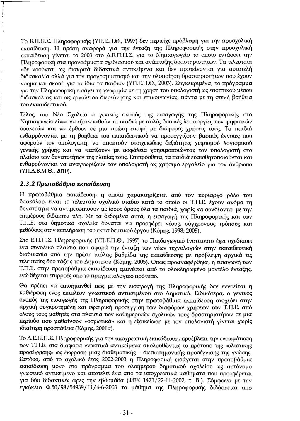 Το Ε.Π.Π.Σ. Πληροφορικής (ΥΠ.Ε.Π.Θ., 1997) δεν περιείχε πρόβλεψη γχα την προσχολική εκπαίδευση. Η πρώτη αναφορά για την ένταξη της Πληροφορικής οτην προσχολική εκπαίδευση γίνεται το 2003 στο Δ.Ε.Π.Π.Σ. για το Ν ηπιαγωγείο το οποίο εντάσσει την Πληροφορική στα προγράμματα σχεδιασμού και ανάπτυξης δραστηριοτήτων.