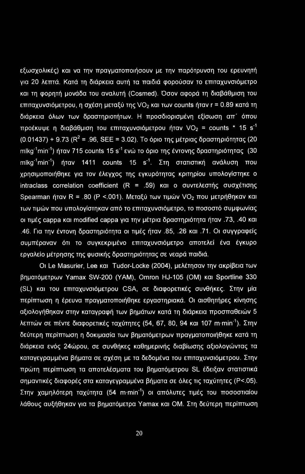 εξωσχολικές) και να την πραγματοποιήσουν με την παρότρυνση του ερευνητή για 20 λεπτά. Κατά τη διάρκεια αυτή τα παιδιά φορούσαν το επιταχυνσιόμετρο και τη φορητή μονάδα του αναλυτή (Cosmed).