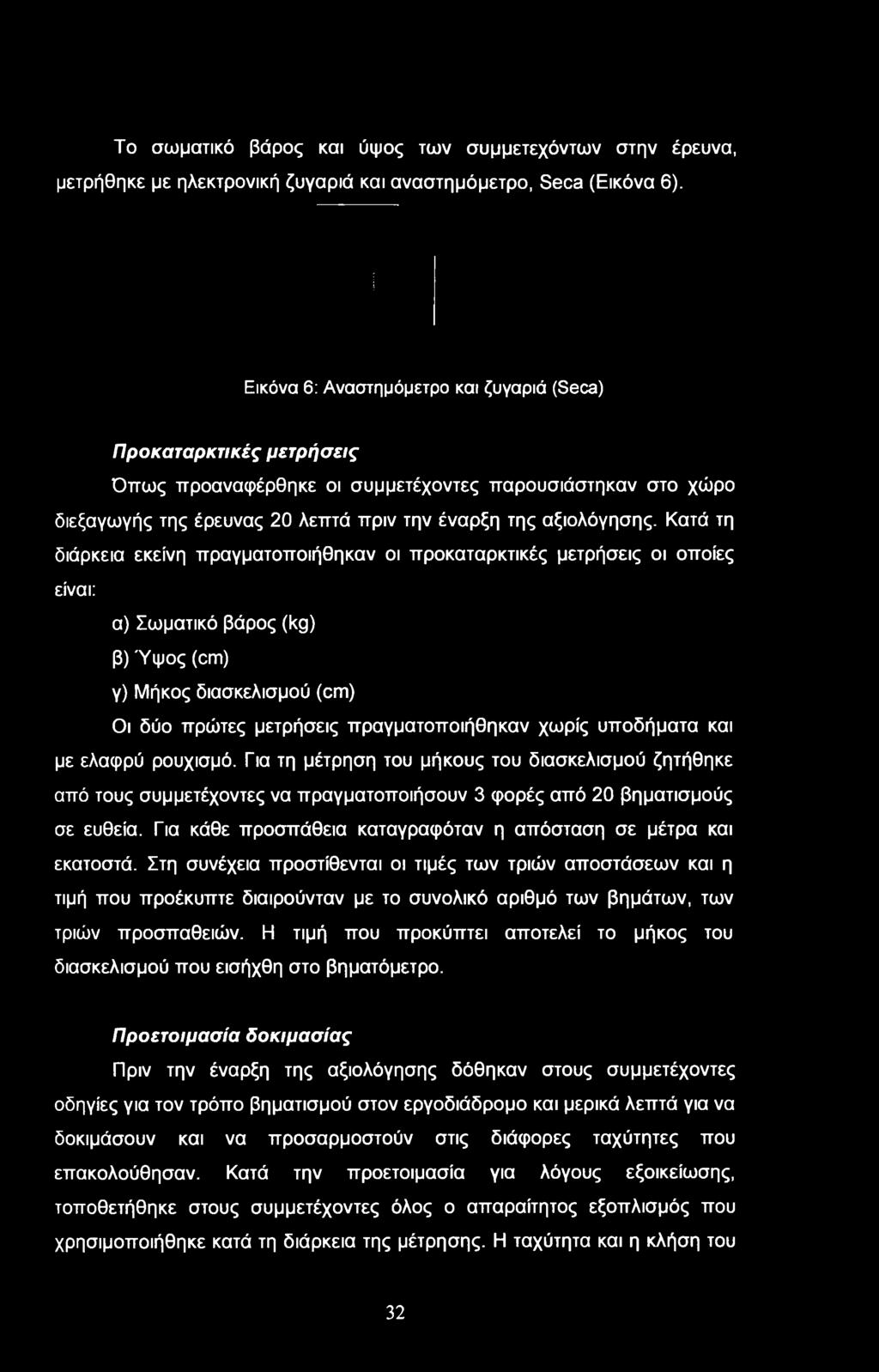 Κατά τη διάρκεια εκείνη πραγματοποιήθηκαν οι προκαταρκτικές μετρήσεις οι οποίες είναι: α) Σωματικό βάρος (kg) β) Ύψος (cm) γ) Μήκος διασκελισμού (cm) Οι δύο πρώτες μετρήσεις πραγματοποιήθηκαν χωρίς