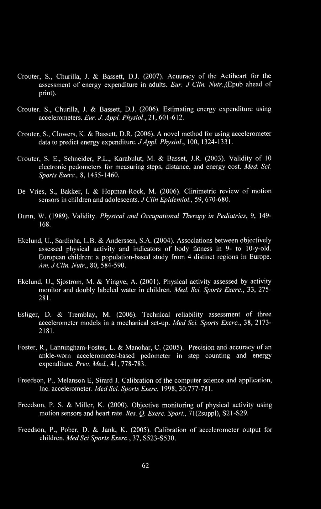 Crouter, S., Churilla, J. & Bassett, D.J. (2007). Acuuracy of the Actiheart for the assessment of energy expenditure in adults. Eur. J Clin. M/fr*.,(Epub ahead of print). Crouter. S., Churilla, J. & Bassett, D.J. (2006).