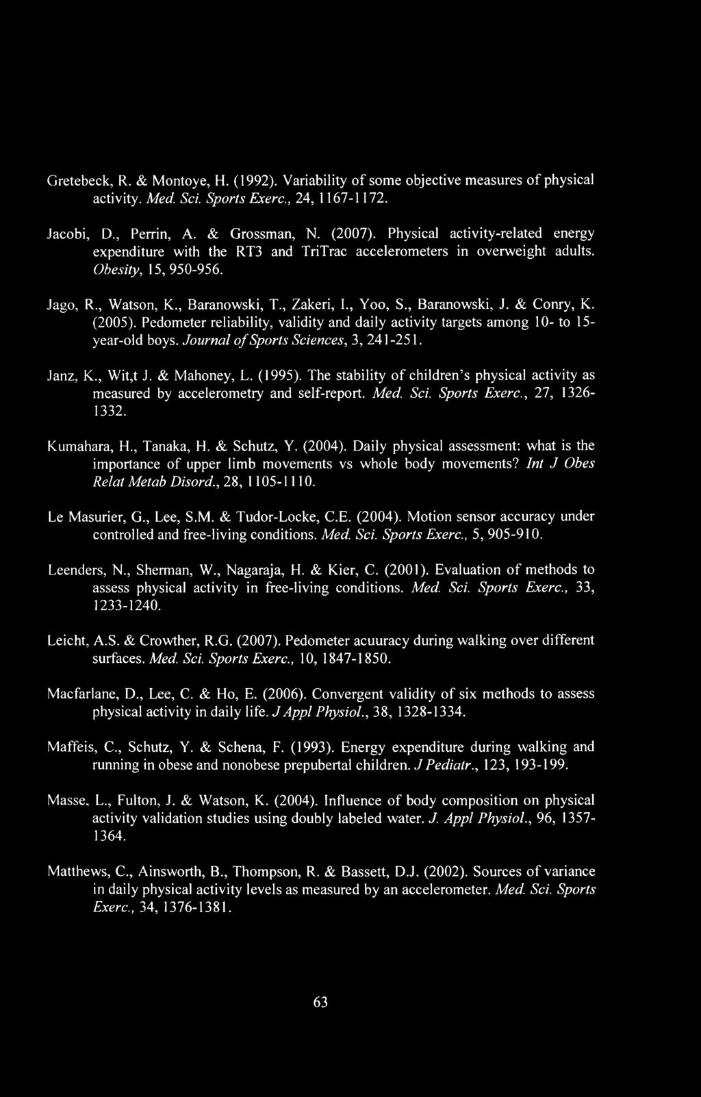 , Baranowski, J. & Conry, K. (2005). Pedometer reliability, validity and daily activity targets among 10- to 15- year-old boys. Journal of Sports Sciences, 3, 241-251. Janz, K., Wit,t J. & Mahoney, L.