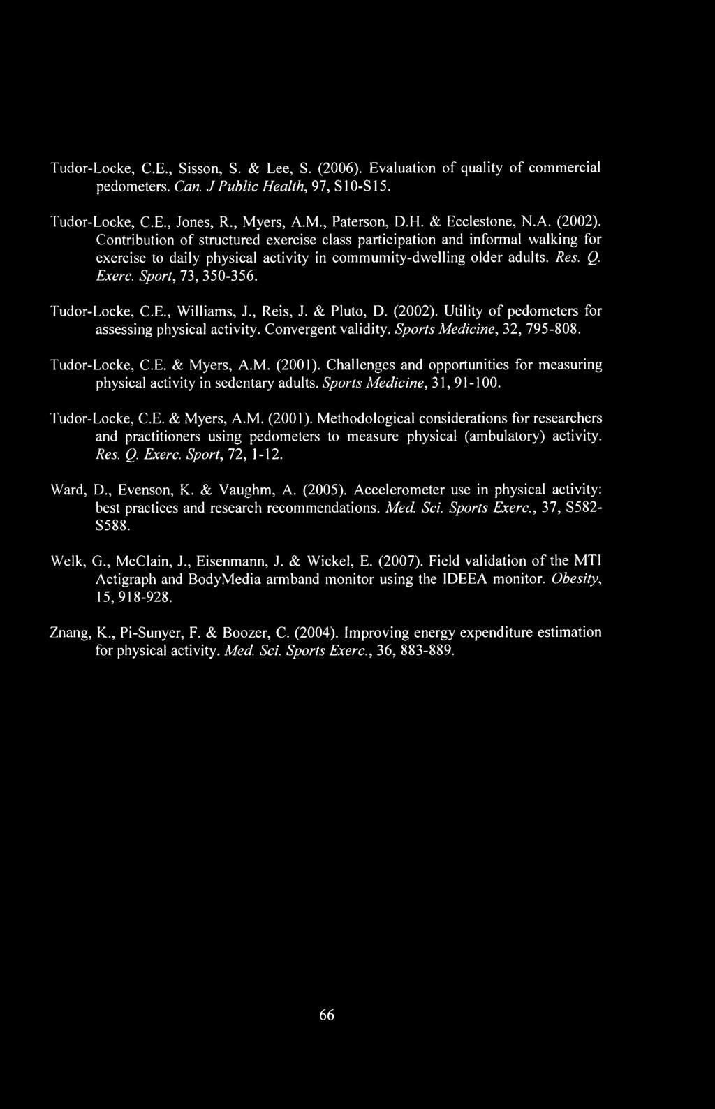 Tudor-Locke, C.E., Williams, J., Reis, J. & Pluto, D. (2002). Utility of pedometers for assessing physical activity. Convergent validity. Sports Medicine, 32, 795-808. Tudor-Locke, C.E. & Myers, A.M. (2001).