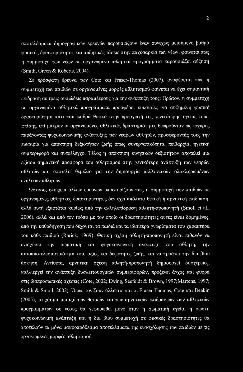 Σε πρόσφατη έρευνα των Cote και Fraser-Thomas (2007), αναφέρεται πως η συμμετοχή των παιδιών σε οργανωμένες μορφές αθλητισμού φαίνεται να έχει σημαντική επίδραση σε τρεις ουσιώδεις παραμέτρους για
