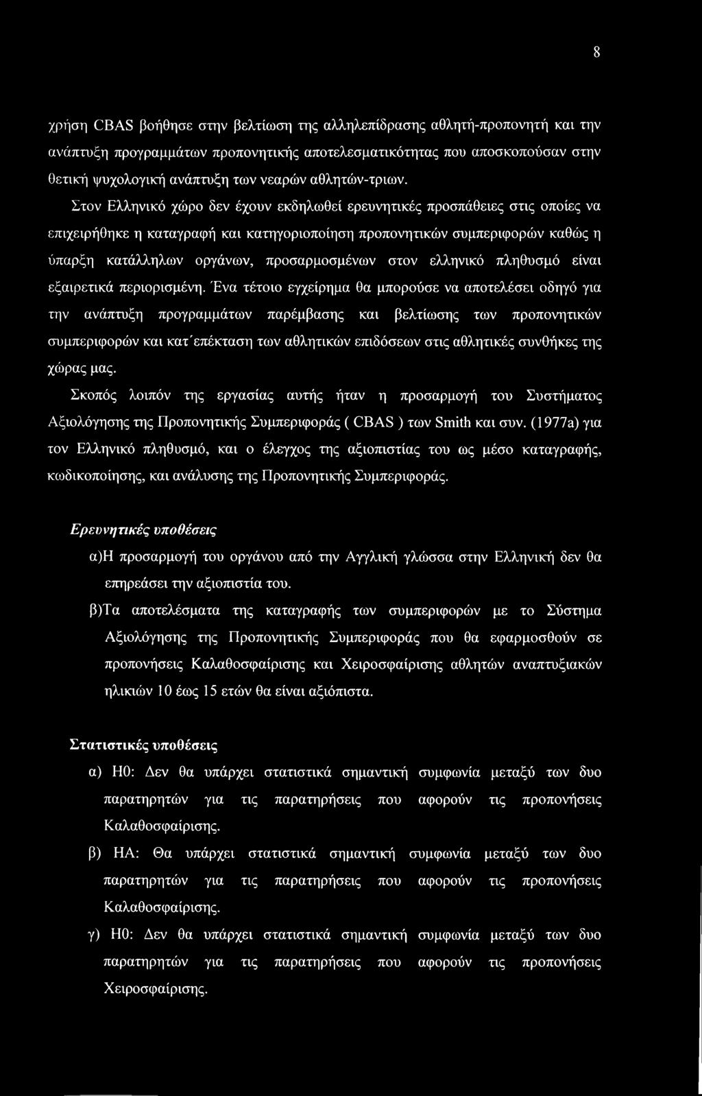 Στον Ελληνικό χώρο δεν έχουν εκδηλωθεί ερευνητικές προσπάθειες στις οποίες να επιχειρήθηκε η καταγραφή και κατηγοριοποίηση προπονητικών συμπεριφορών καθώς η ύπαρξη κατάλληλων οργάνων, προσαρμοσμένων