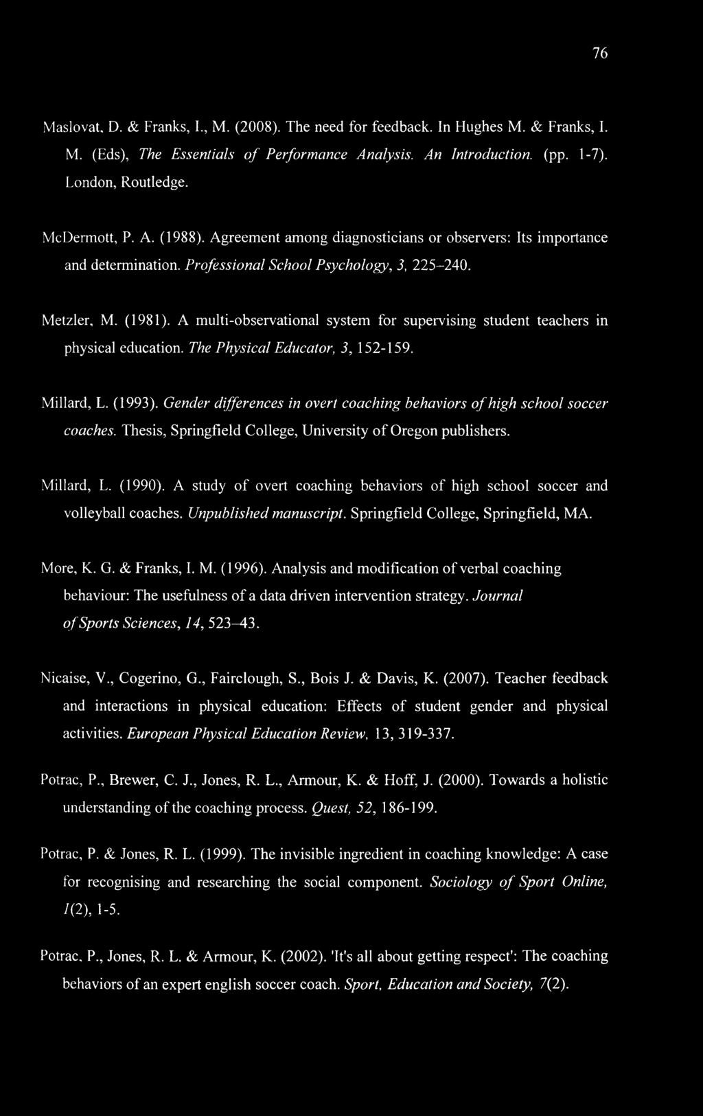 76 Maslovat, D. & Franks, I., M. (2008). The need for feedback. In Hughes M. & Franks, I. M. (Eds), The Essentials of Performance Analysis. An Introduction, (pp. 1-7). London, Routledge. McDermott, P.