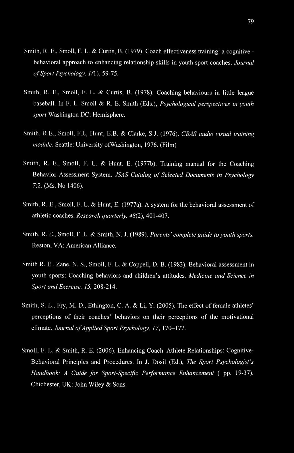 79 Smith, R. E., Smoll, F. L. & Curtis, B. (1979). Coach effectiveness training: a cognitive - behavioral approach to enhancing relationship skills in youth sport coaches.