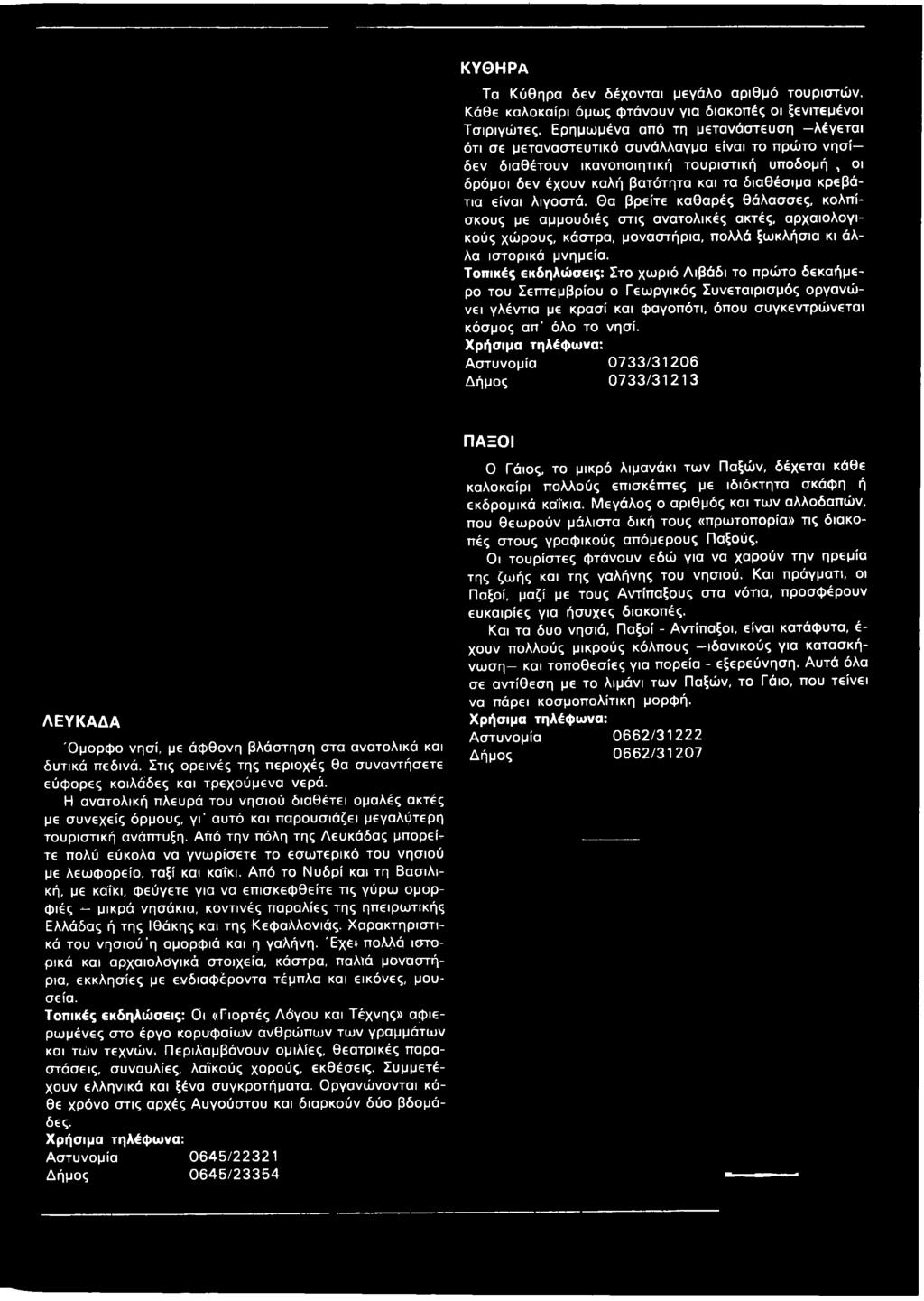 Χρήσιμα τηλέφωνα: Αστυνομία 0733/31206 Δήμος 0733/31213 ΛΕΥΚΑΔΑ Ό μορφο νησί, με άφθονη βλάστηση στα ανατολικά και δυτικά πεδινά.