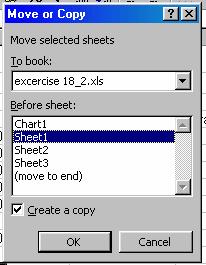 7. Κτυπήστε το ΟΚ. 8. Το φύλλο Sheet 1 έχει αντιγραφεί μέσα στο αρχείο exercise 18_2. Το Excel αυτόματα εμφανίζει το βιβλίο στο οποίο έχει προστεθεί το φύλλο Sheet 1. 9.